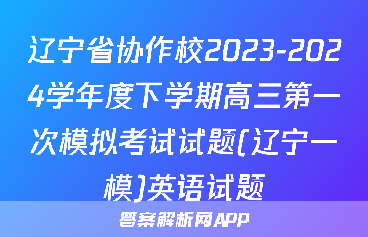 辽宁省协作校2023-2024学年度下学期高三第一次模拟考试试题(辽宁一模)英语试题