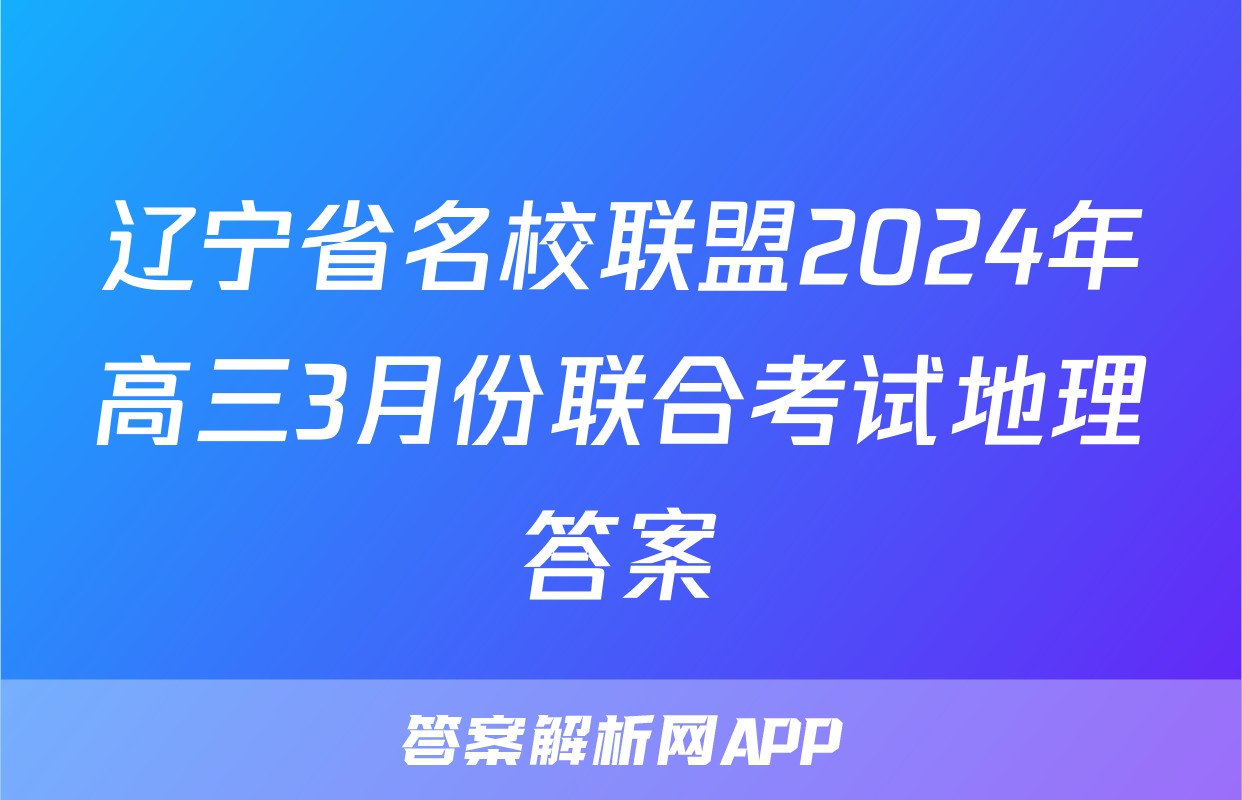 辽宁省名校联盟2024年高三3月份联合考试地理答案