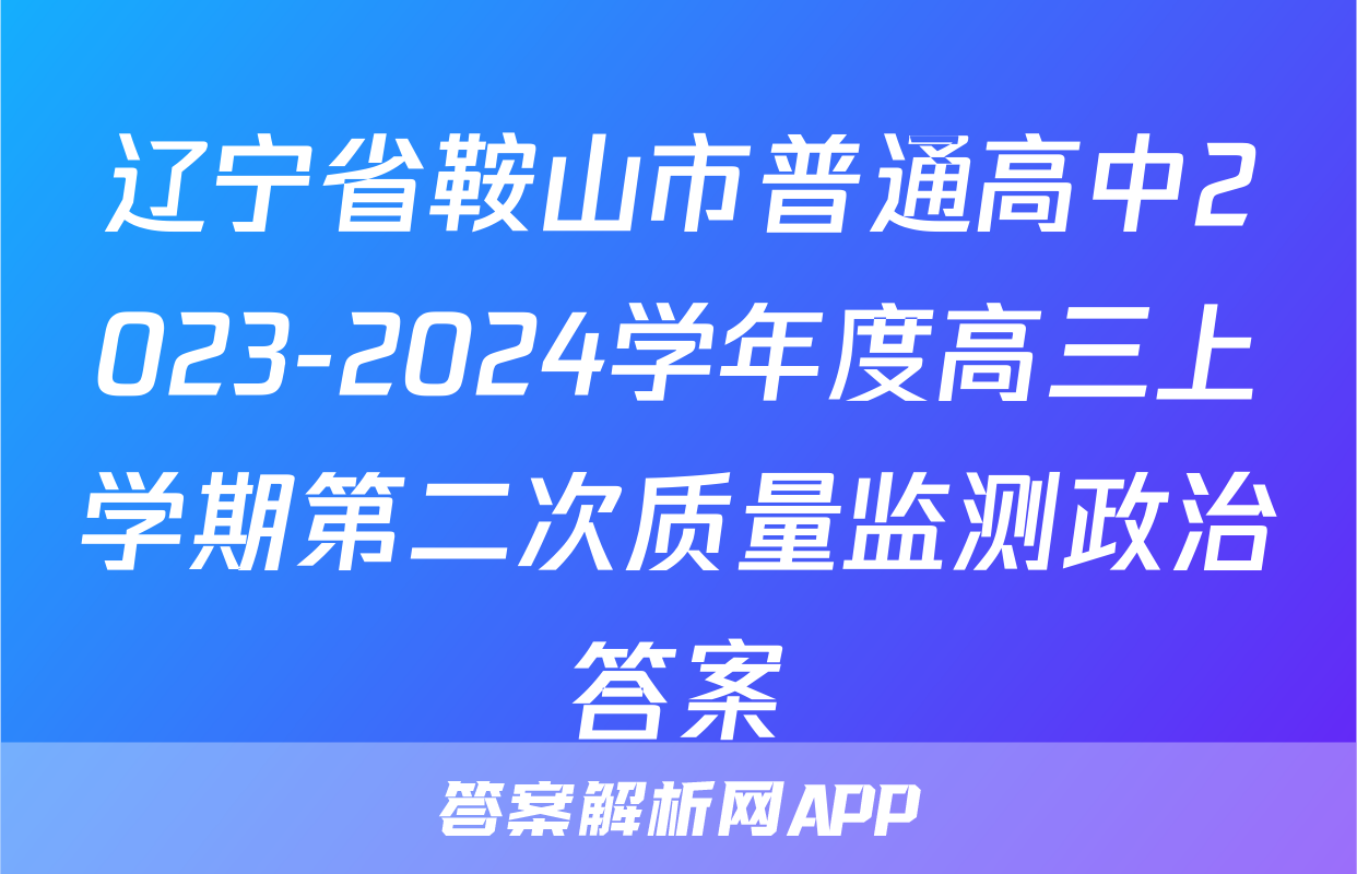 辽宁省鞍山市普通高中2023-2024学年度高三上学期第二次质量监测政治答案