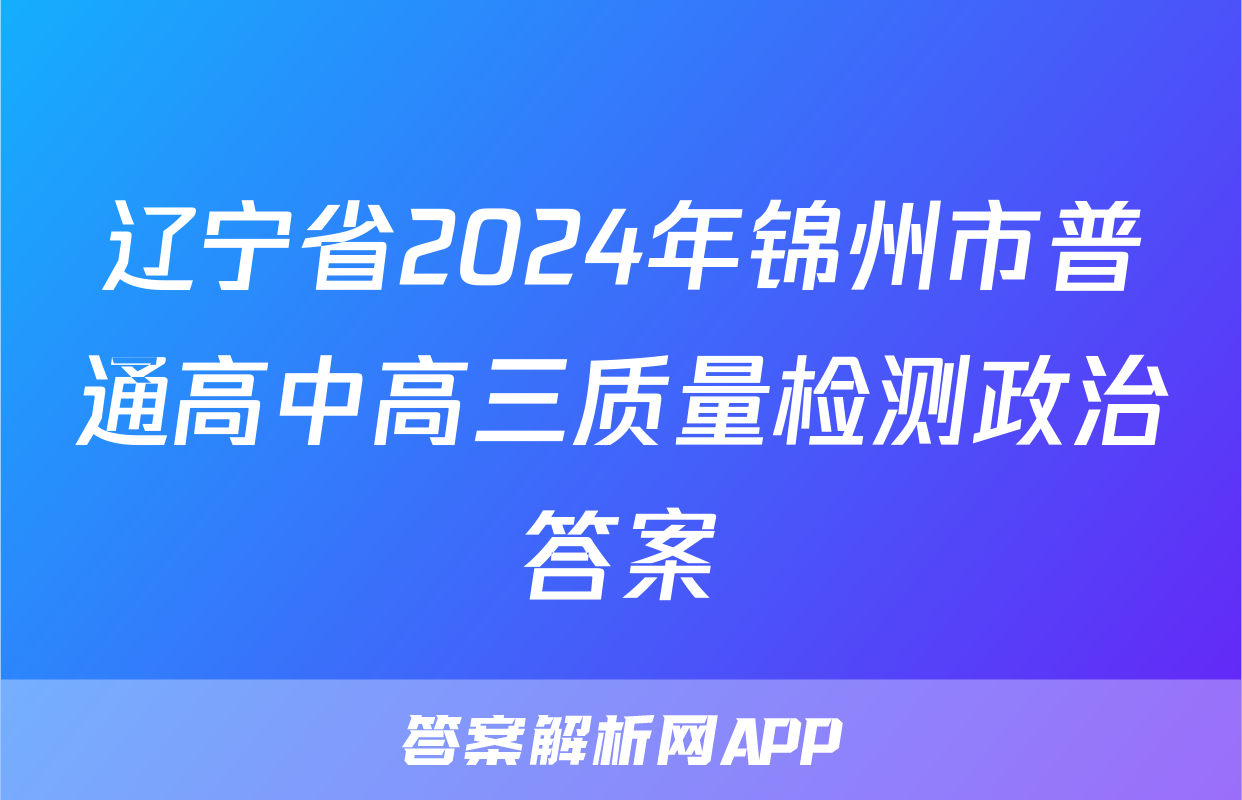 辽宁省2024年锦州市普通高中高三质量检测政治答案