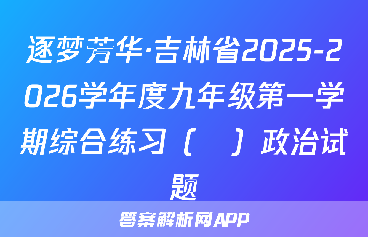 逐梦芳华·吉林省2025-2026学年度九年级第一学期综合练习（•）政治试题