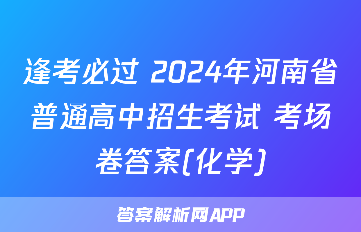 逢考必过 2024年河南省普通高中招生考试 考场卷答案(化学)