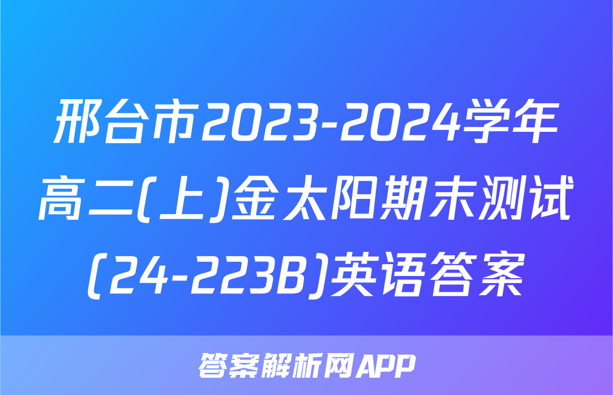 邢台市2023-2024学年高二(上)金太阳期末测试(24-223B)英语答案
