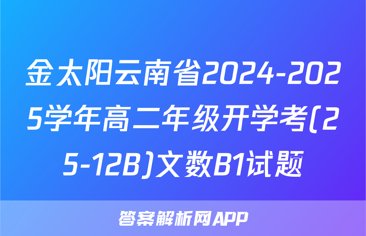 金太阳云南省2024-2025学年高二年级开学考(25-12B)文数B1试题