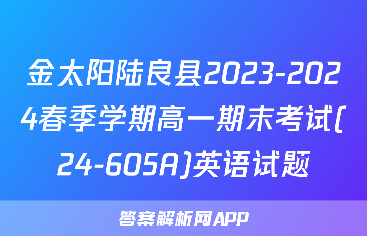 金太阳陆良县2023-2024春季学期高一期末考试(24-605A)英语试题