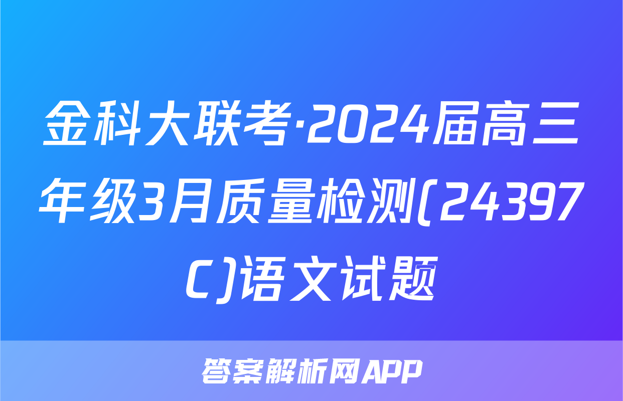金科大联考·2024届高三年级3月质量检测(24397C)语文试题