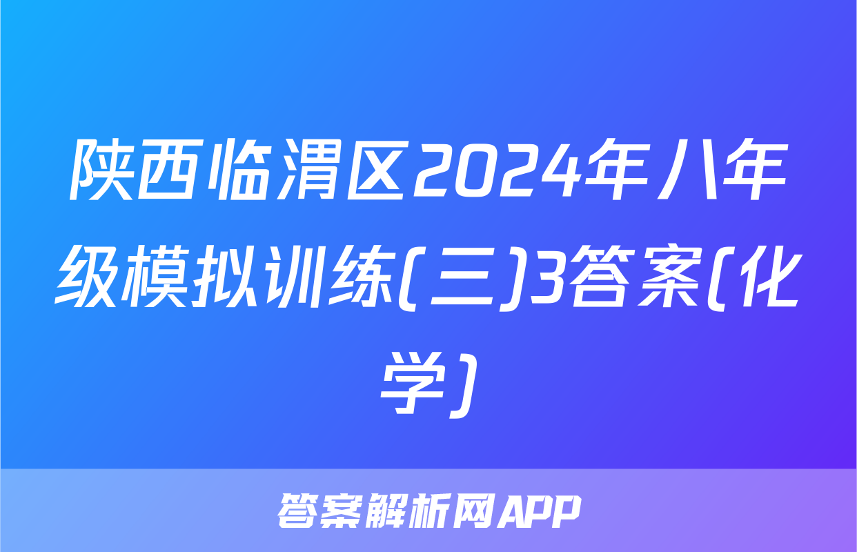 陕西临渭区2024年八年级模拟训练(三)3答案(化学)