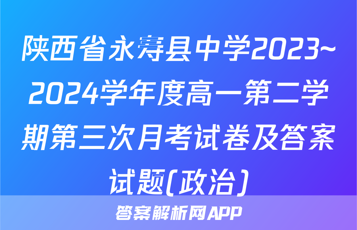 陕西省永寿县中学2023~2024学年度高一第二学期第三次月考试卷及答案试题(政治)