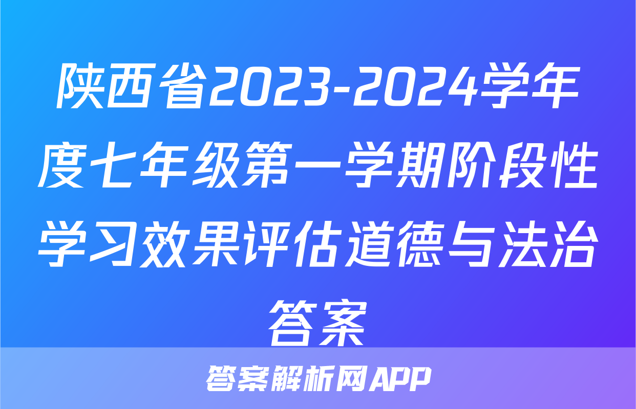 陕西省2023-2024学年度七年级第一学期阶段性学习效果评估道德与法治答案
