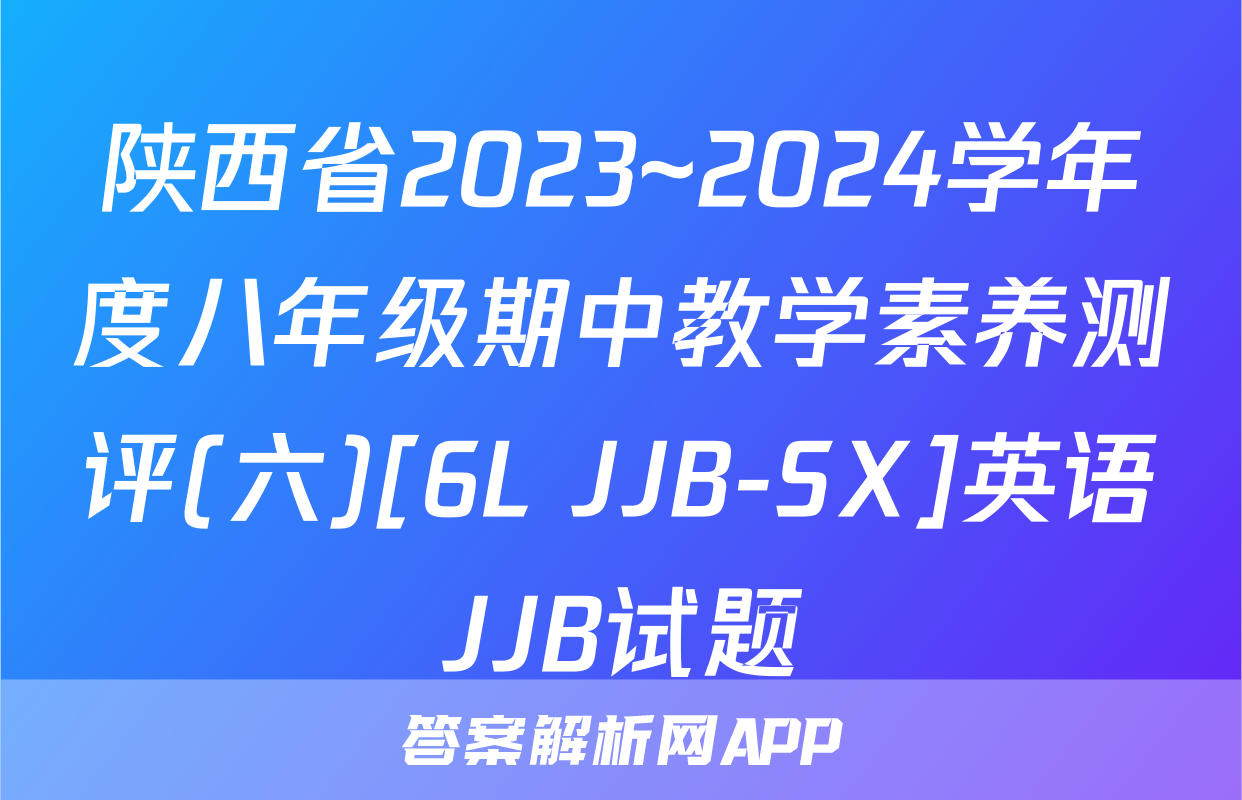 陕西省2023~2024学年度八年级期中教学素养测评(六)[6L JJB-SX]英语JJB试题