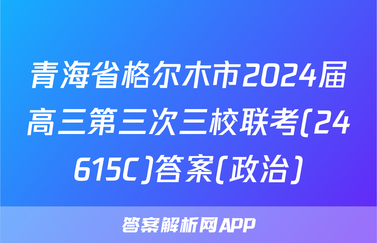 青海省格尔木市2024届高三第三次三校联考(24615C)答案(政治)