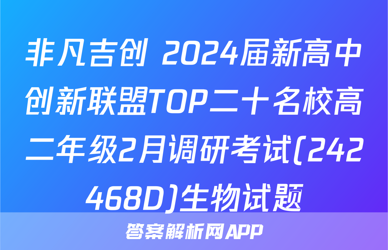 非凡吉创 2024届新高中创新联盟TOP二十名校高二年级2月调研考试(242468D)生物试题
