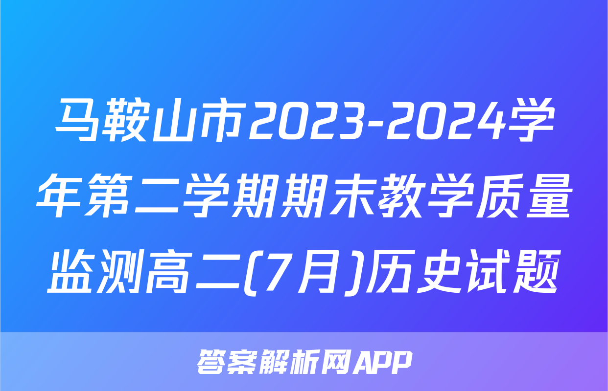 马鞍山市2023-2024学年第二学期期末教学质量监测高二(7月)历史试题