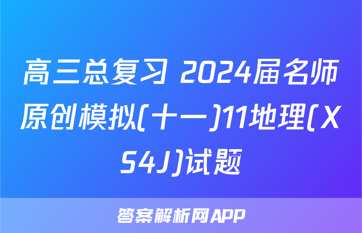 高三总复习 2024届名师原创模拟(十一)11地理(XS4J)试题