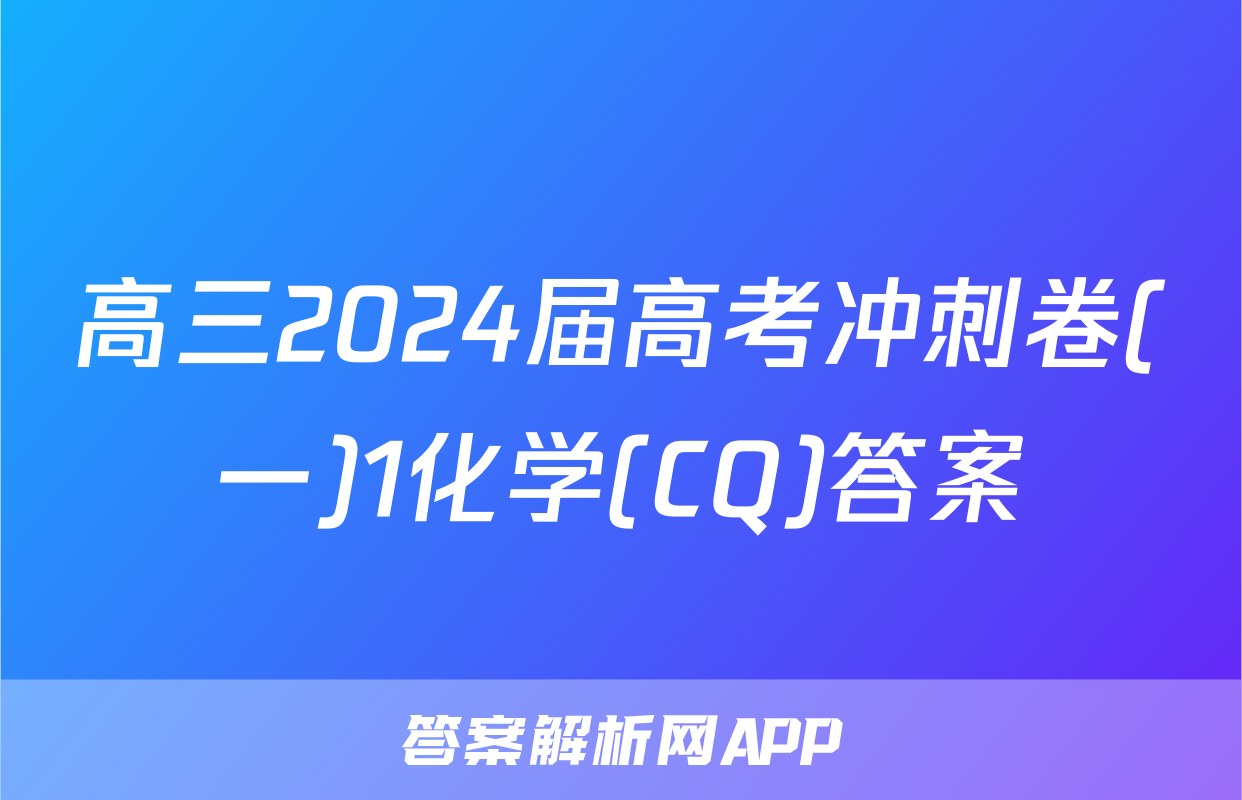 高三2024届高考冲刺卷(一)1化学(CQ)答案