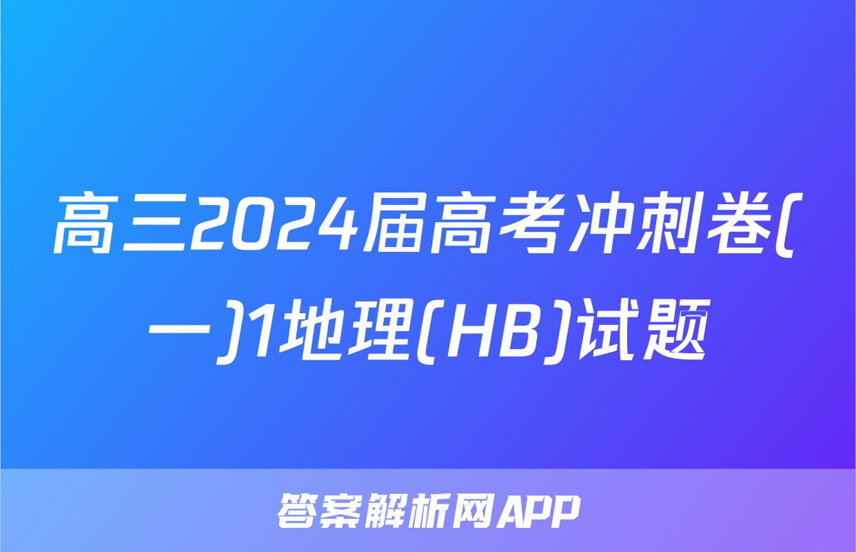 高三2024届高考冲刺卷(一)1地理(HB)试题