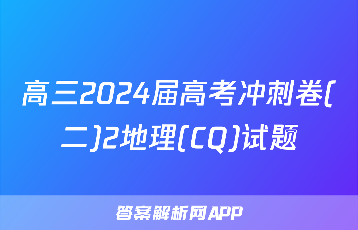高三2024届高考冲刺卷(二)2地理(CQ)试题