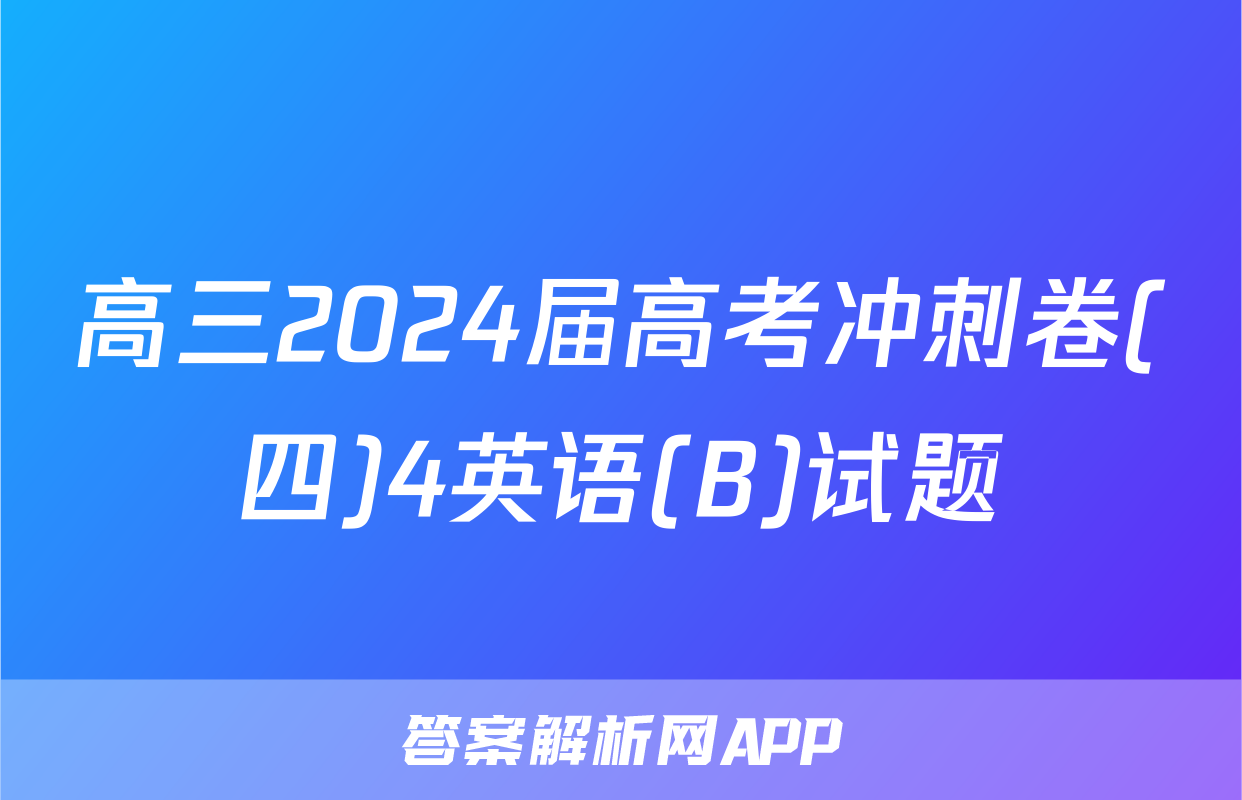 高三2024届高考冲刺卷(四)4英语(B)试题