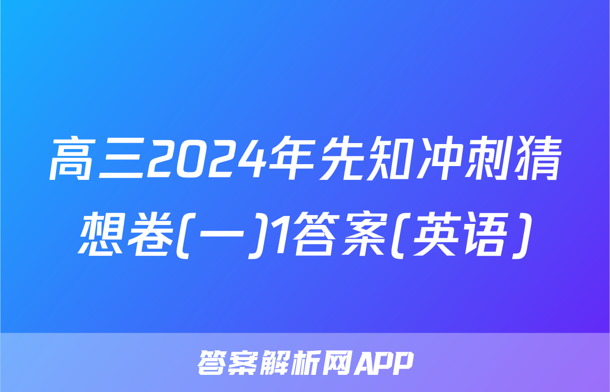 高三2024年先知冲刺猜想卷(一)1答案(英语)