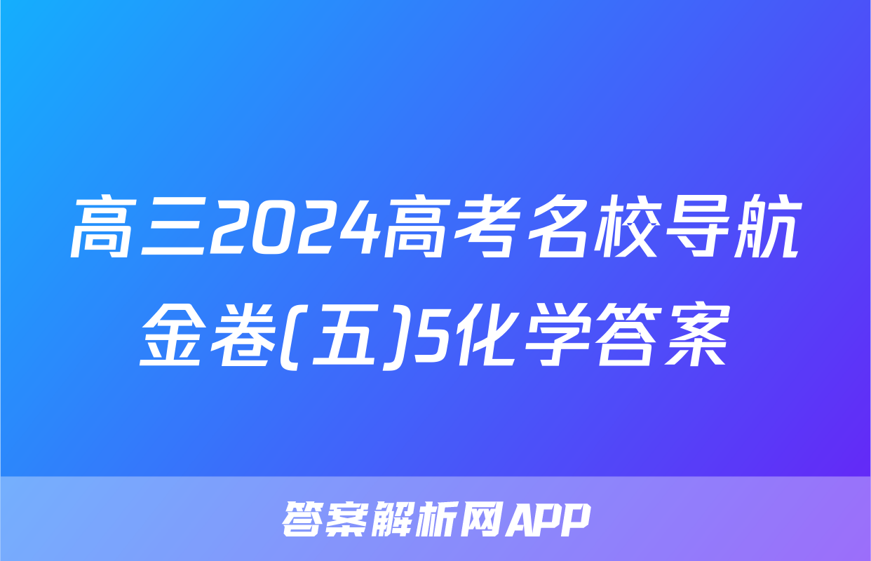 高三2024高考名校导航金卷(五)5化学答案