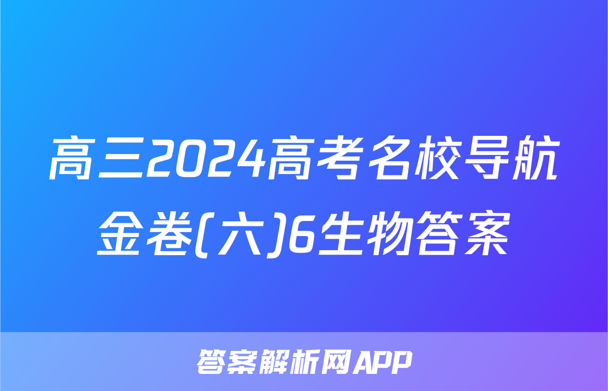 高三2024高考名校导航金卷(六)6生物答案