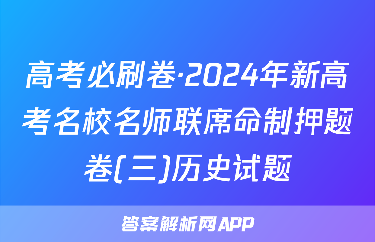 高考必刷卷·2024年新高考名校名师联席命制押题卷(三)历史试题