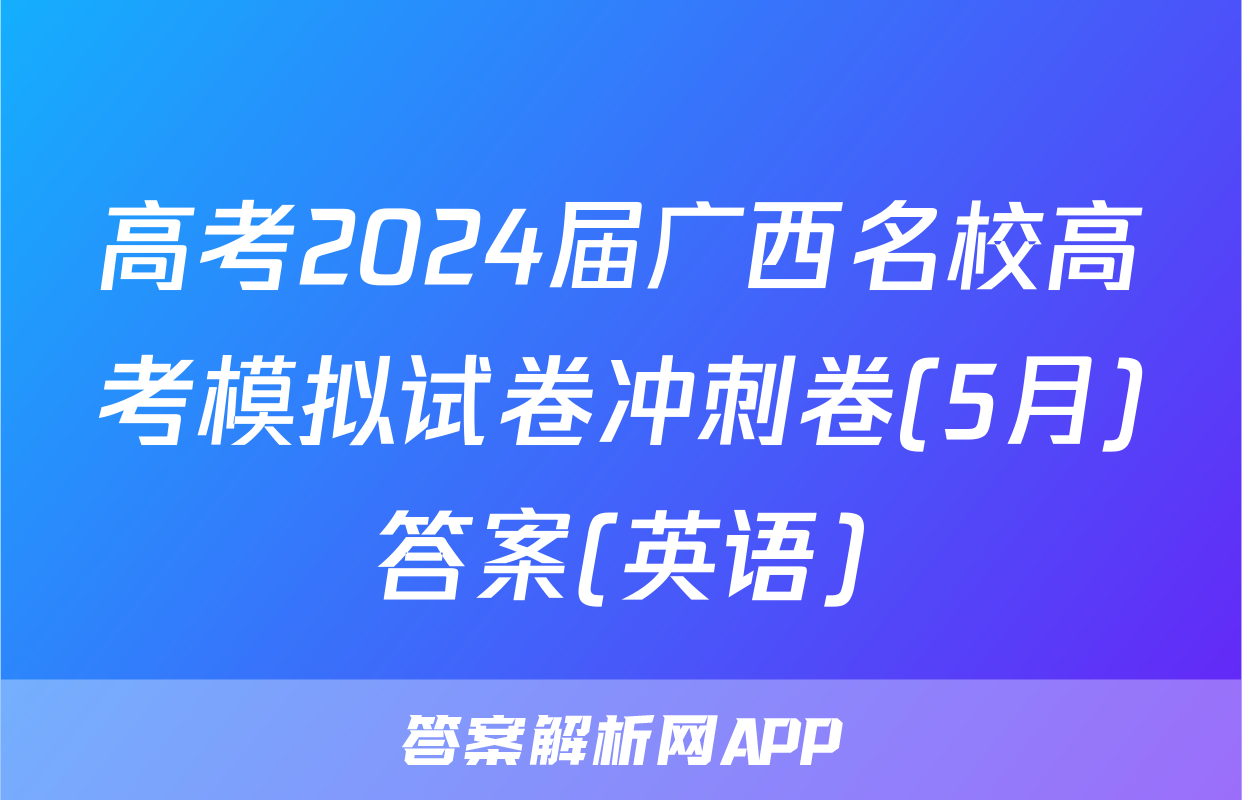 高考2024届广西名校高考模拟试卷冲刺卷(5月)答案(英语)