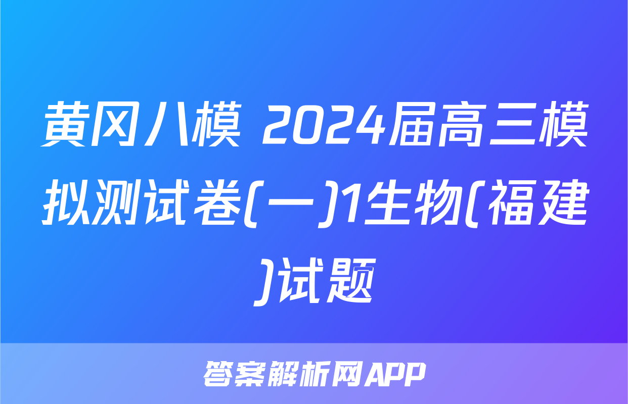 黄冈八模 2024届高三模拟测试卷(一)1生物(福建)试题