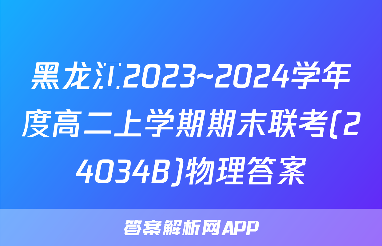 黑龙江2023~2024学年度高二上学期期末联考(24034B)物理答案