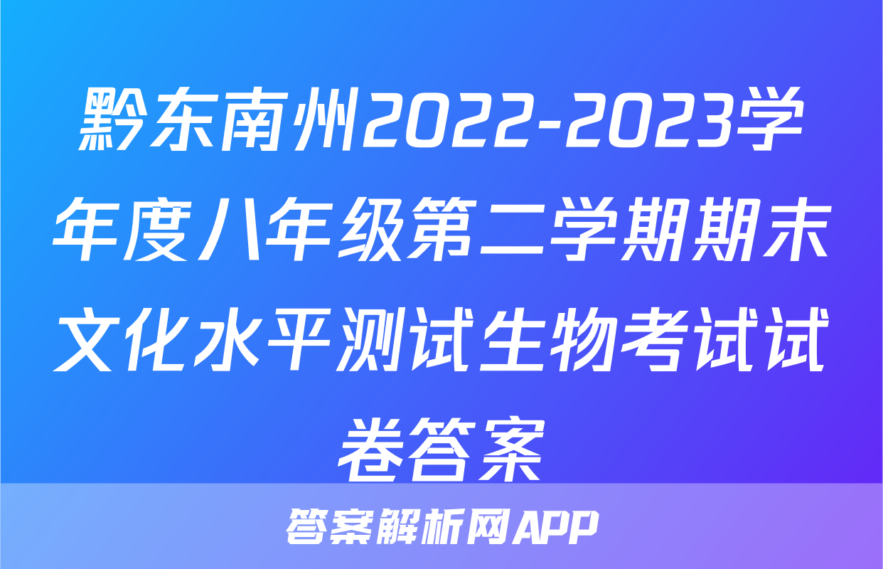 黔东南州2022-2023学年度八年级第二学期期末文化水平测试生物考试试卷答案
