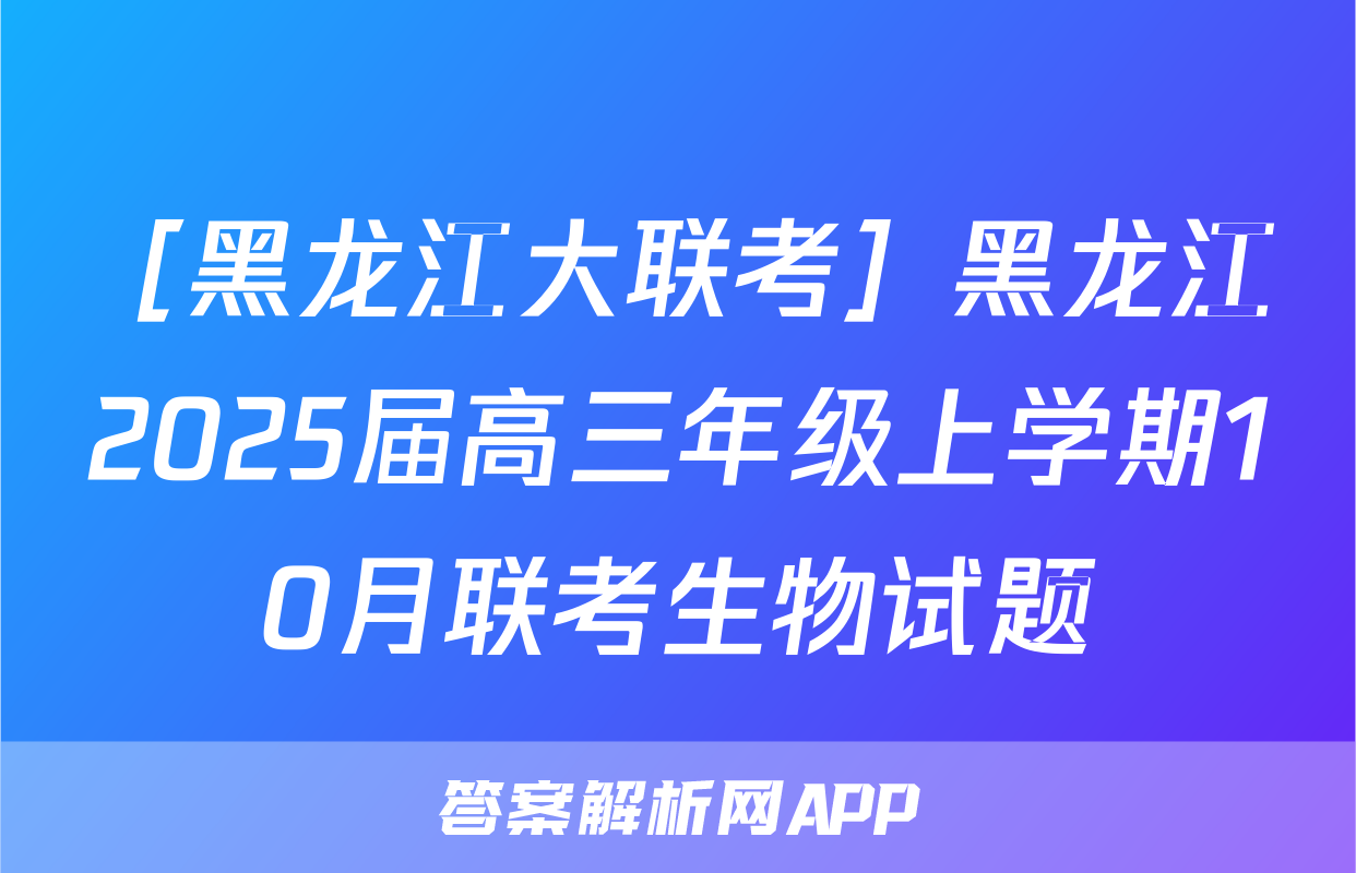 ［黑龙江大联考］黑龙江2025届高三年级上学期10月联考生物试题