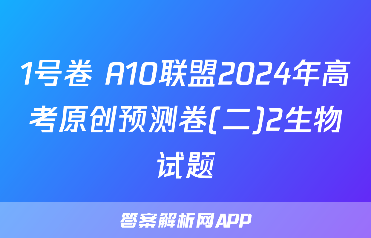 1号卷 A10联盟2024年高考原创预测卷(二)2生物试题