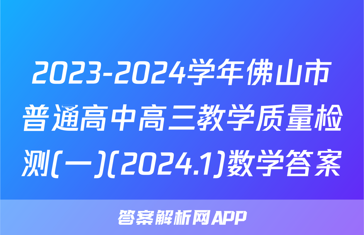 2023-2024学年佛山市普通高中高三教学质量检测(一)(2024.1)数学答案