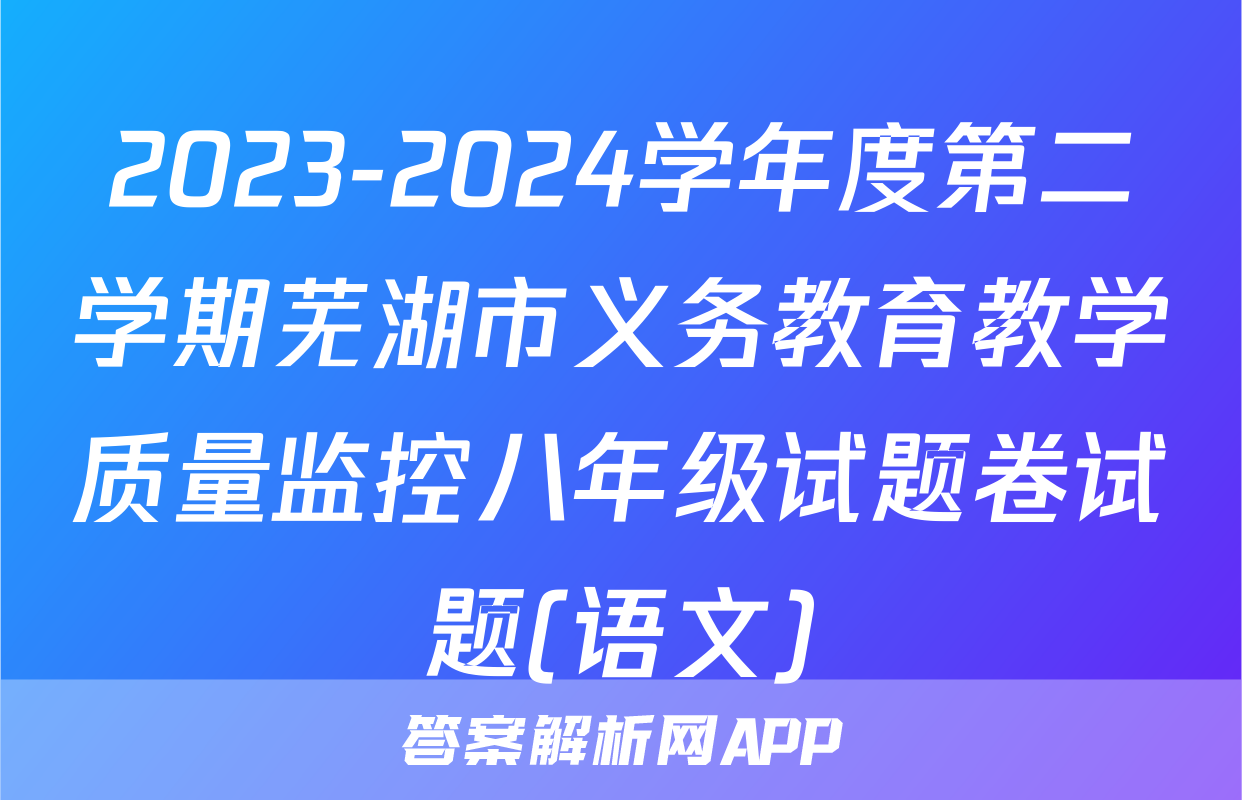 2023-2024学年度第二学期芜湖市义务教育教学质量监控八年级试题卷试题(语文)