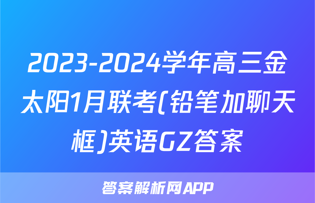 2023-2024学年高三金太阳1月联考(铅笔加聊天框)英语GZ答案