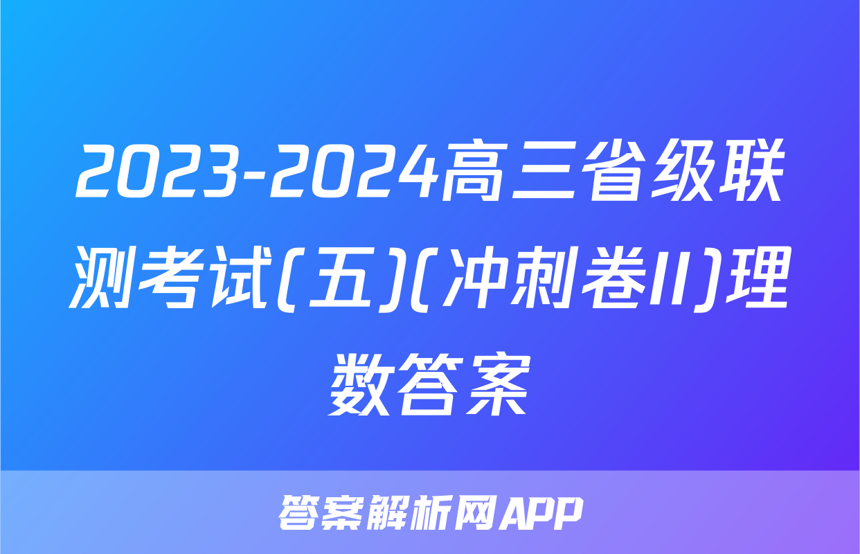 2023-2024高三省级联测考试(五)(冲刺卷II)理数答案