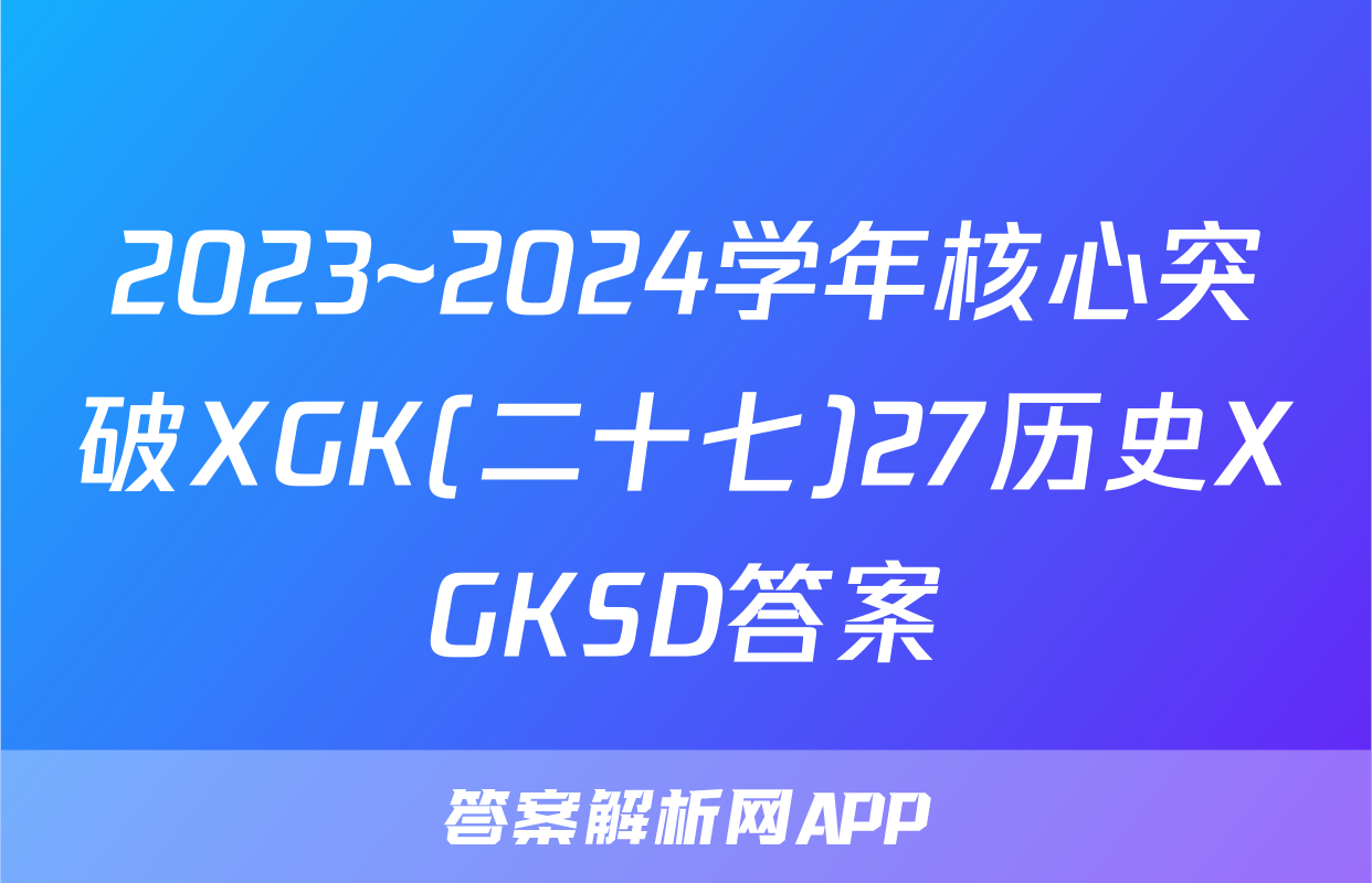 2023~2024学年核心突破XGK(二十七)27历史XGKSD答案