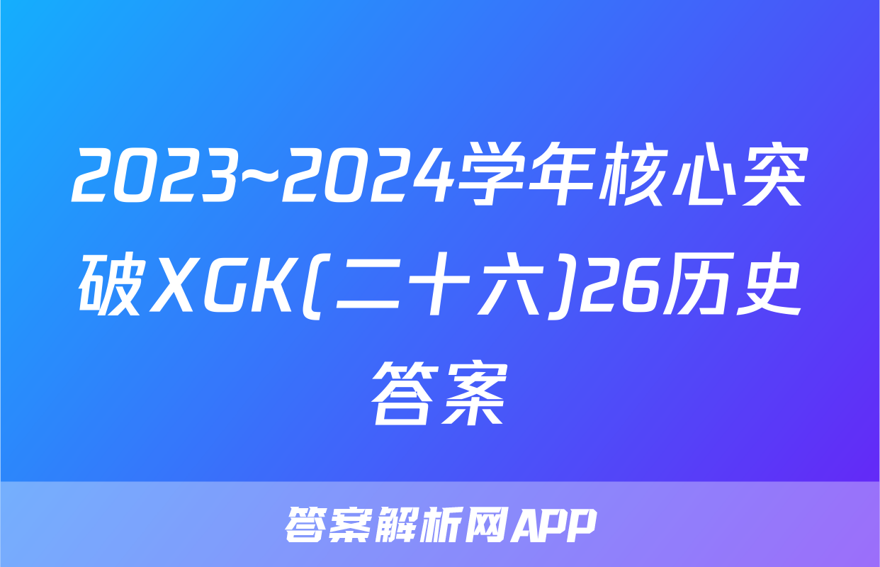 2023~2024学年核心突破XGK(二十六)26历史答案