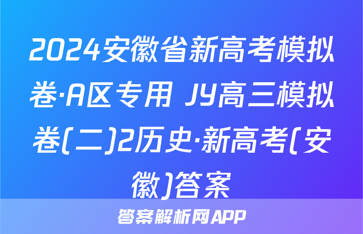 2024安徽省新高考模拟卷·A区专用 JY高三模拟卷(二)2历史·新高考(安徽)答案
