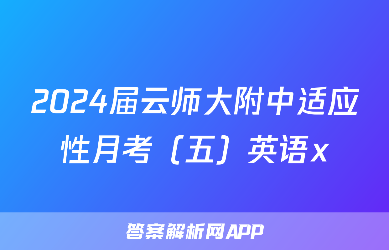 2024届云师大附中适应性月考（五）英语x