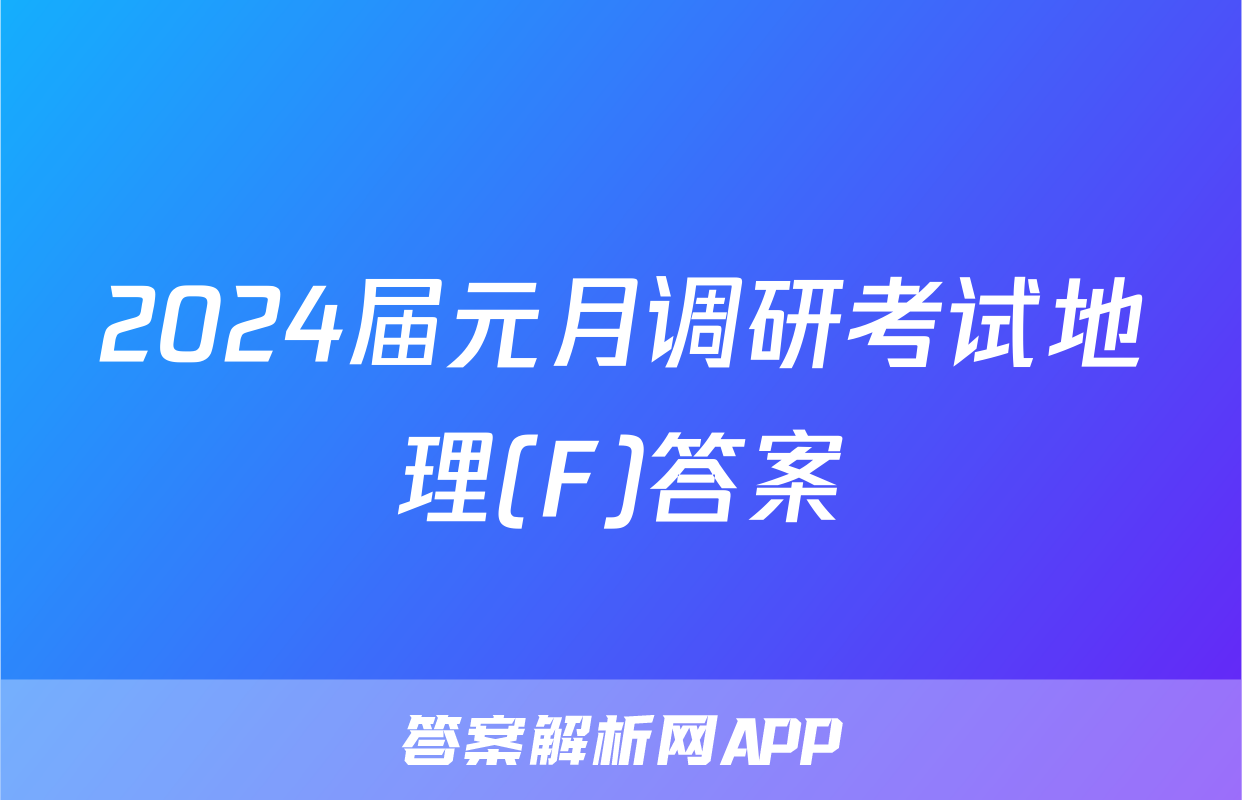 2024届元月调研考试地理(F)答案