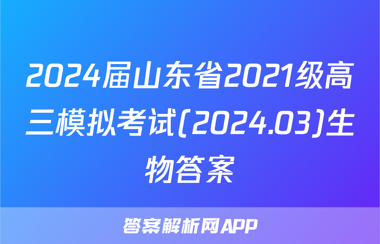 2024届山东省2021级高三模拟考试(2024.03)生物答案