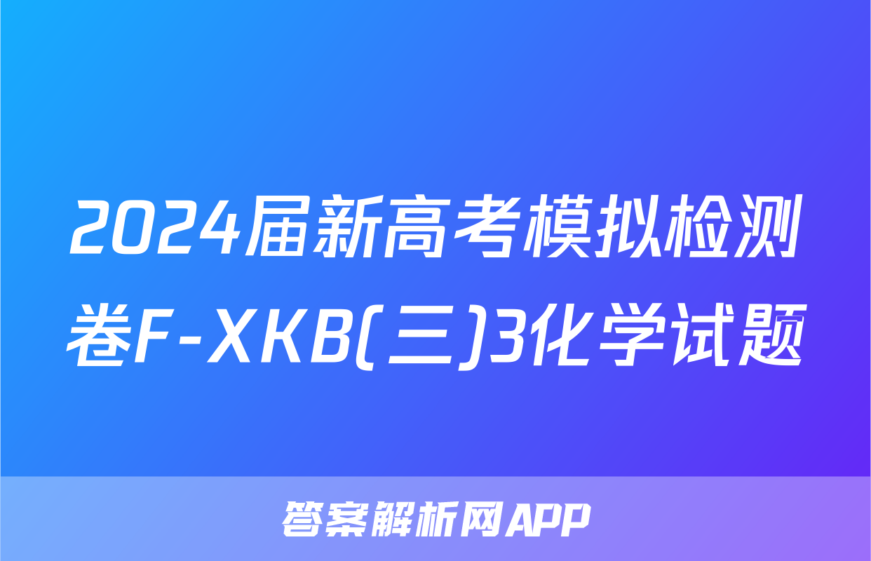2024届新高考模拟检测卷F-XKB(三)3化学试题