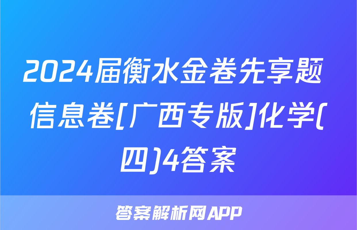 2024届衡水金卷先享题 信息卷[广西专版]化学(四)4答案