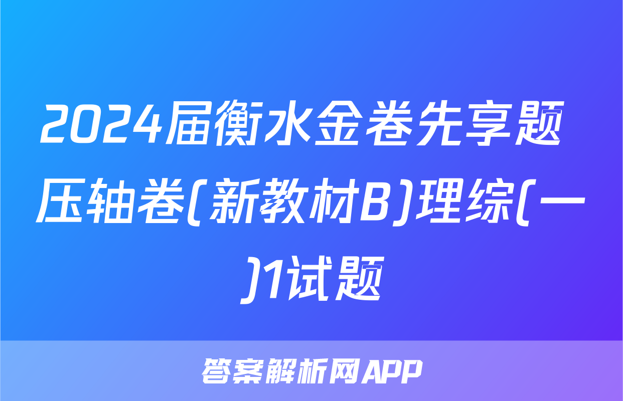 2024届衡水金卷先享题 压轴卷(新教材B)理综(一)1试题