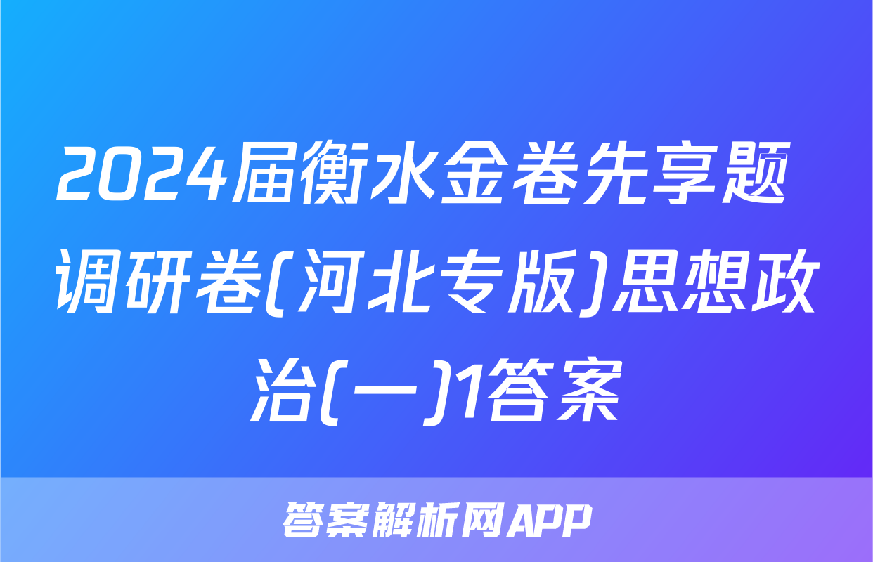 2024届衡水金卷先享题 调研卷(河北专版)思想政治(一)1答案