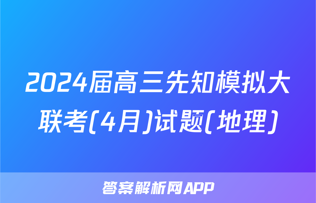 2024届高三先知模拟大联考(4月)试题(地理)