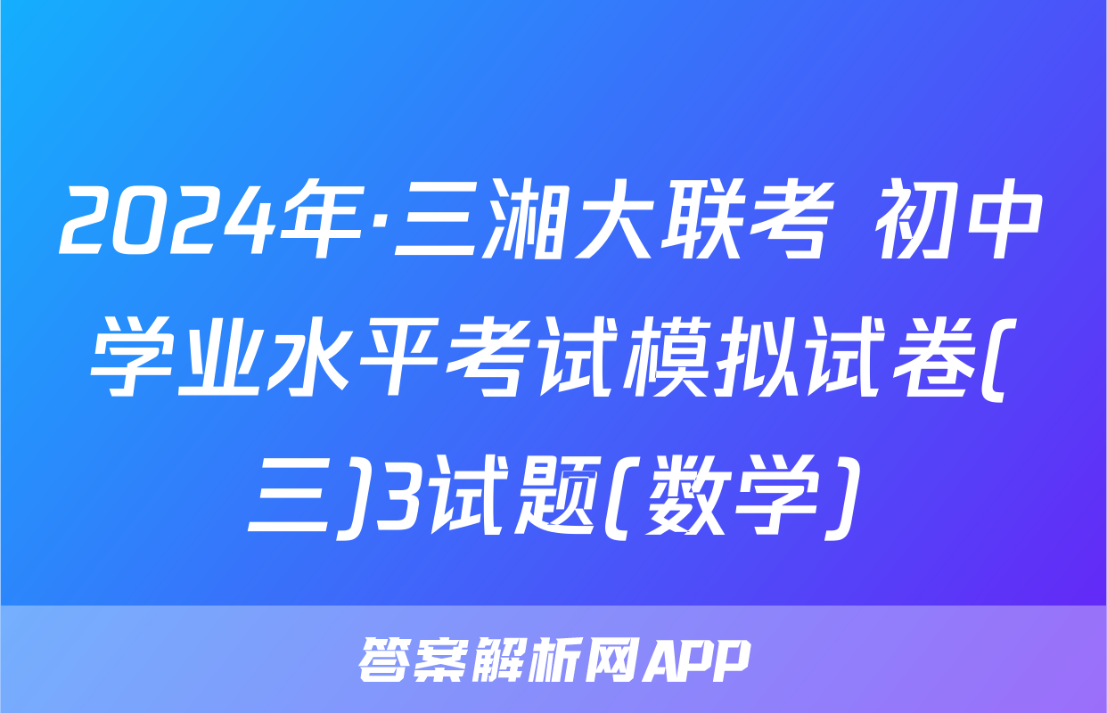 2024年·三湘大联考 初中学业水平考试模拟试卷(三)3试题(数学)