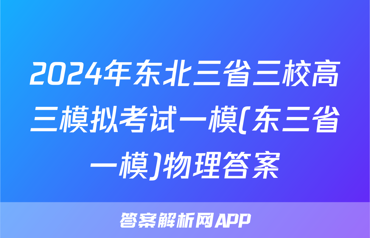 2024年东北三省三校高三模拟考试一模(东三省一模)物理答案