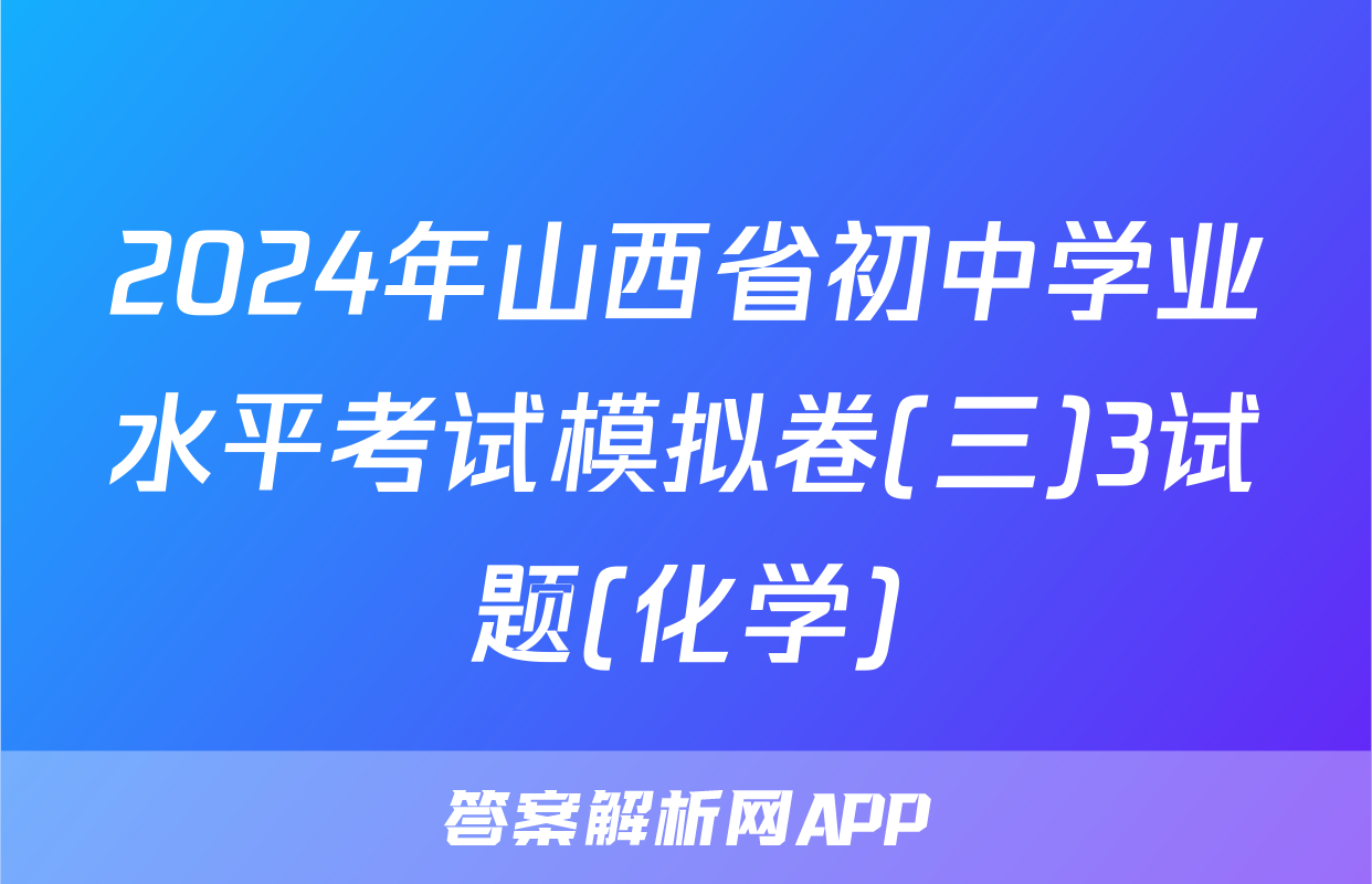 2024年山西省初中学业水平考试模拟卷(三)3试题(化学)